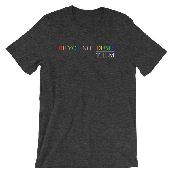 Be You Not Dumb Them Short-Sleeve Unisex T-Shirt - Image 12