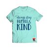 Always Stay Humble and Kind Shirt
