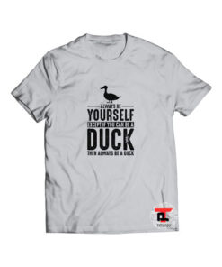 Always be yourself Duck Shirt