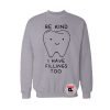 Be Kind I have Fillings to Sweatshirt