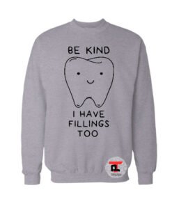 Be Kind I have Fillings to Sweatshirt