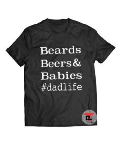 Beards Beer Babies Dadlife Shirt