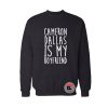 Cameron Dallas is my boyfriend Sweatshirt