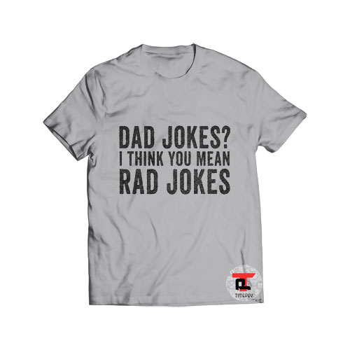 Dad Jokes I Think You Mean Rad Jokes Shirt