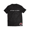 Grunge is dead Shirt
