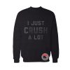 I Just Crush a lot Sweatshirt