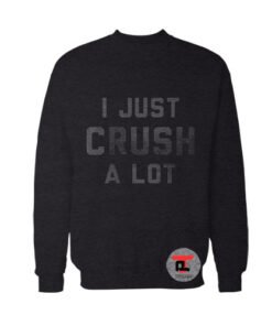 I Just Crush a lot Sweatshirt