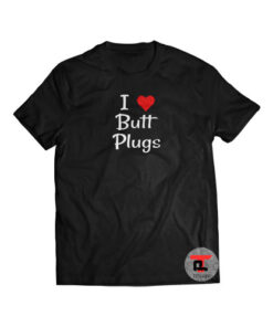 I Love Butt Plugs Shirt