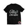 I Turn Coffee Into Education Teacher Shirt