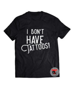 I don't have TATTOOS Shirt