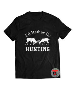 I'd Rather Be Hunting Shirt