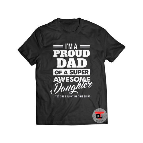 Im a Proud dad of a super Awesome Daughter Shirt
