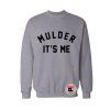 Mulder its me Sweatshirt