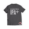 My Blood Type is IPA Shirt