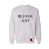 Need More Sleep Sweatshirt