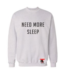 Need More Sleep Sweatshirt