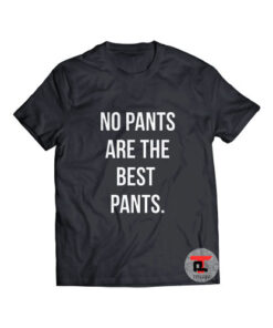 No Pants Are The Best Pants Shirt