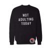 Not Adulting Today Sweatshirt