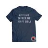 Nothing Scares Me I Have Girls Shirt