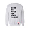 Rachel Ross Phoebe Joey Monica Chandler Sweatshirt