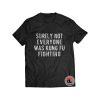 Surely Not Everyone Was Kung Fu Fighting Shirt