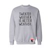 Sweater weather is better weather Sweatshirt