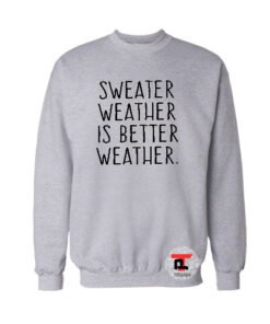 Sweater weather is better weather Sweatshirt