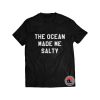 The ocean made me salty Shirt
