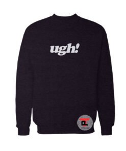 Ugh! Sweatshirt