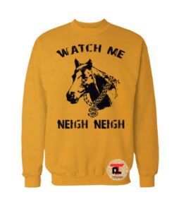Watch Me Neigh Neigh Sweatshirt