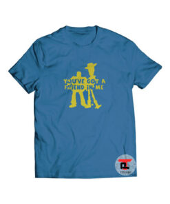 You've Got a Friend In Me Shirt