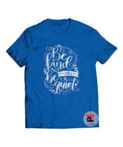 Be kind or be quiet Shirt