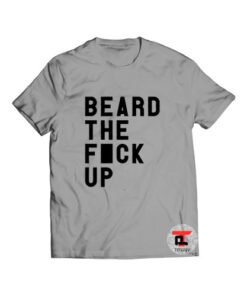 Beard The Fuck Up Shirt