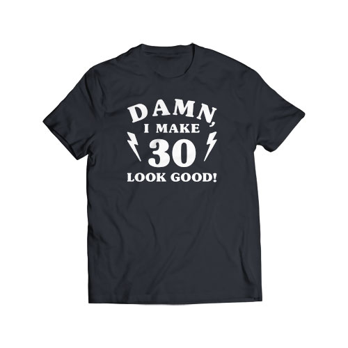 Damn I Make 30 Look Good Vintage 1989 Shirt