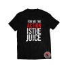 For Me The Action Is The Juice Tshirt
