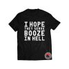 I Hope They Serve Booze In Hell Shirt