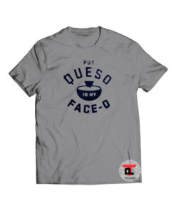 Put queso in my face o Shirt