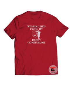 Wearing Red Until My Daddy Comes Home Shirt