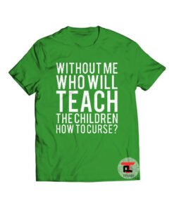 Without Me Who Will Teach Shirt
