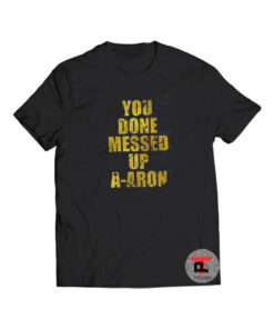 You Done Messed Up Shirt
