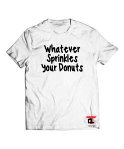whatever sprinkles your donuts Shirt