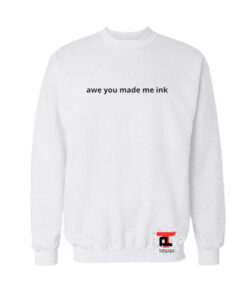 Awe You Made Me Ink Sweatshirt