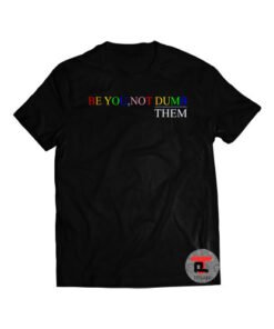 Be You Not Dumb Them Shirt