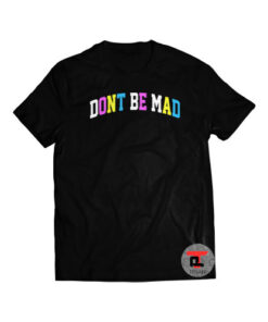 Don't Be Mad Shirt