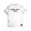 Dont Play Nice Shirt