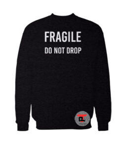 Fragile Do Not Drop Sweatshirt