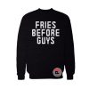 Fries Before Guys Sweatshirt