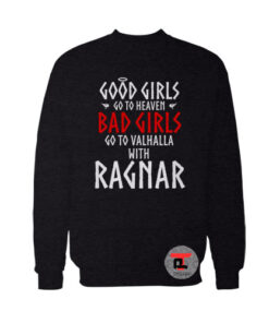 Good girls go to heaven bad girls go to Valhalla with Ragnar Sweatshirt