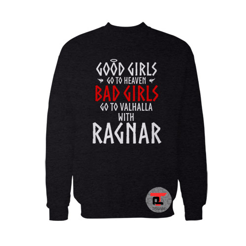 Good girls go to heaven bad girls go to Valhalla with Ragnar Sweatshirt