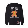 I Cant Feel My Face Sweatshirt